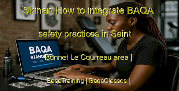 Skinart How to integrate BAQA safety practices in Saint Bonnet Le Courreau area | BaqaTraining | BaqaClasses | SkinartTraining-France